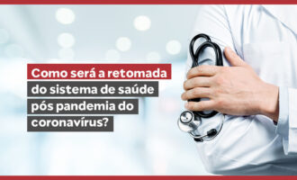 Como será a retomada do sistema de saúde pós-pandemia do coronavírus?