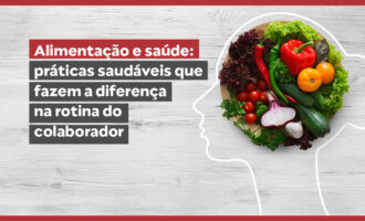 Alimentação e saúde: práticas saudáveis que fazem a diferença na rotina do colaborador