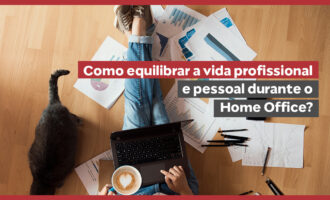 Como equilibrar a vida profissional e pessoal durante o Home Office?